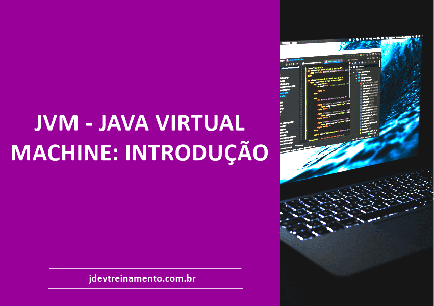 JVM - JAVA VIRTUAL MACHINE: INTRODUÇÃO